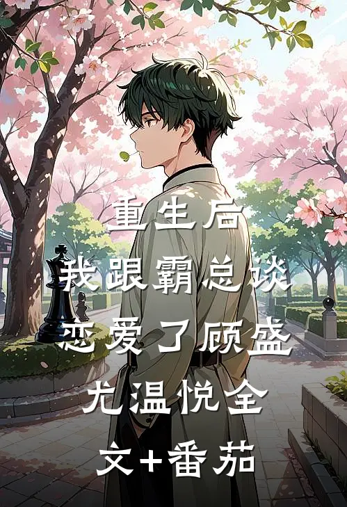 重生后，我跟霸总谈恋爱了顾盛尤温悦全文+番茄