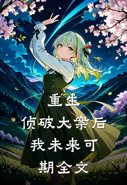 重生：侦破大案后，我未来可期全文