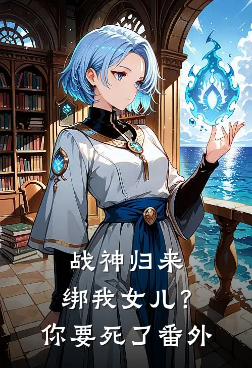 战神归来，绑我女儿？你要死了 番外