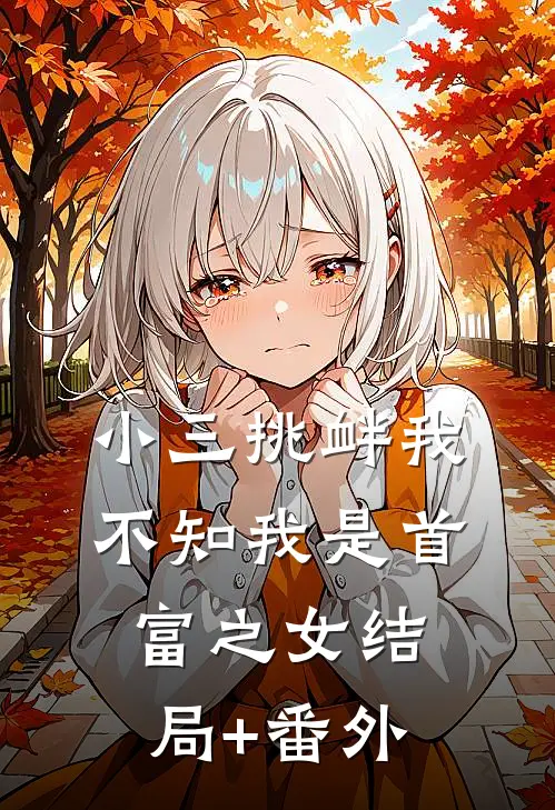 小三挑衅我，不知我是首富之女结局+番外