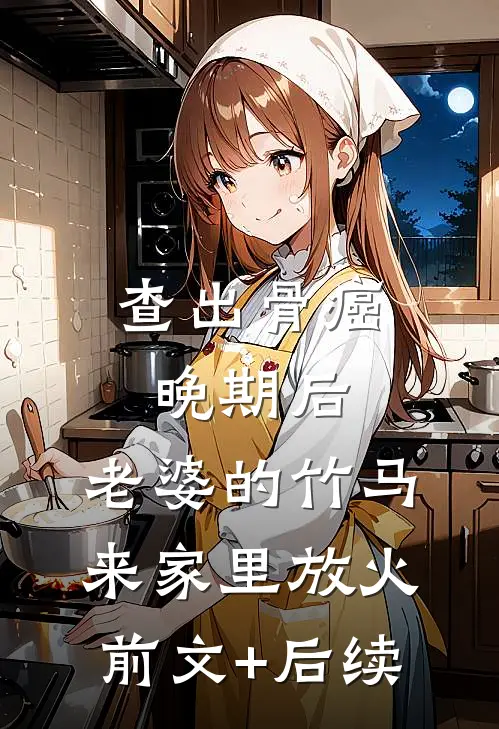 查出骨癌晚期后，老婆的竹马来家里放火前文+后续