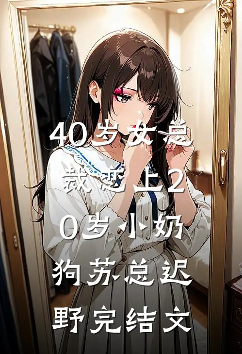 40岁女总裁恋上20岁小奶狗苏总迟野完结文