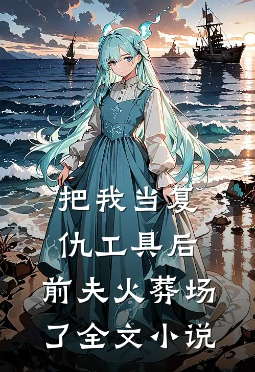 把我当复仇工具后,前夫火葬场了全文阅读