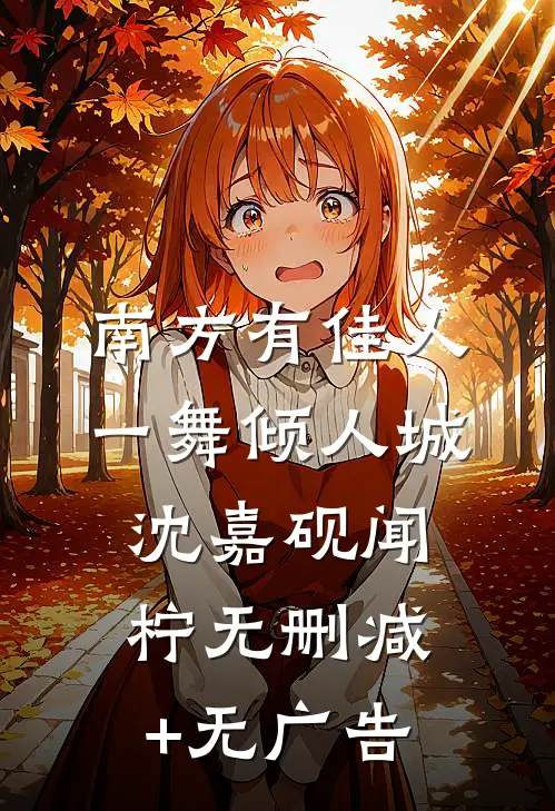 南方有佳人，一舞倾人城沈嘉砚闻柠无删减+无广告