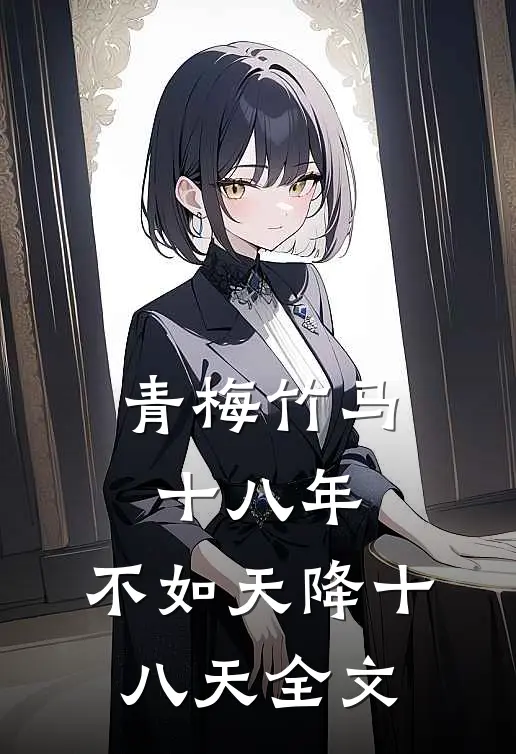 青梅竹马十八年，不如天降十八天全文
