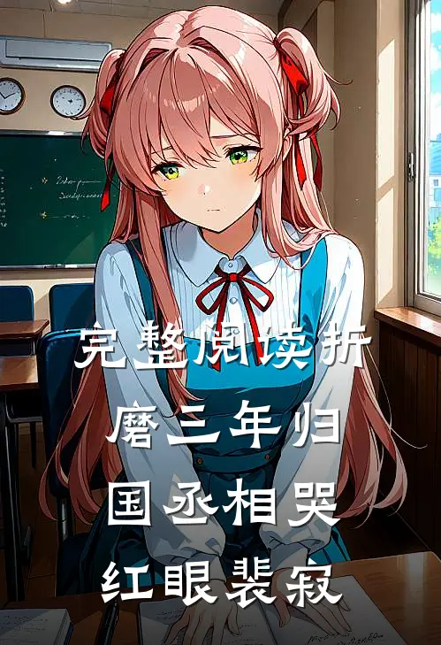 完整阅读折磨三年归国丞相哭红眼裴寂