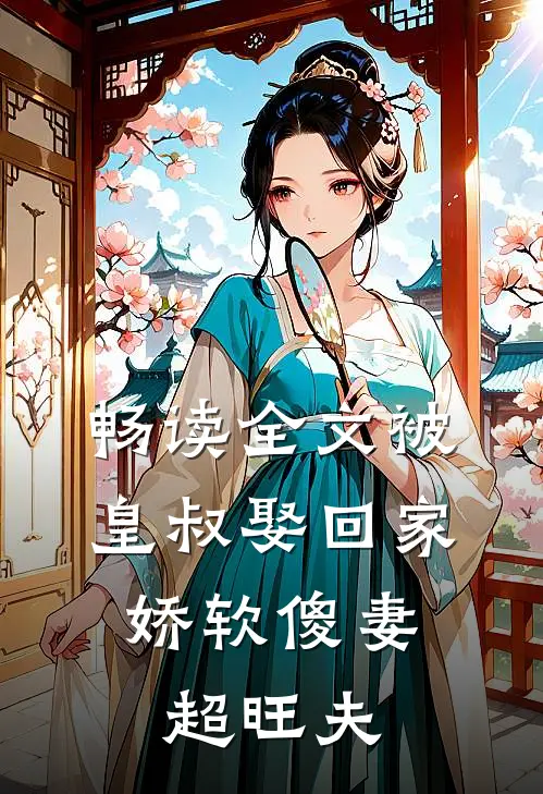 畅读全文被皇叔娶回家，娇软傻妻超旺夫