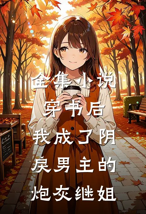 全集穿书后,我成了阴戾男主的炮灰继姐