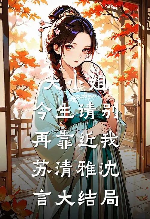 大小姐，今生请别再靠近我苏清雅沈言大结局