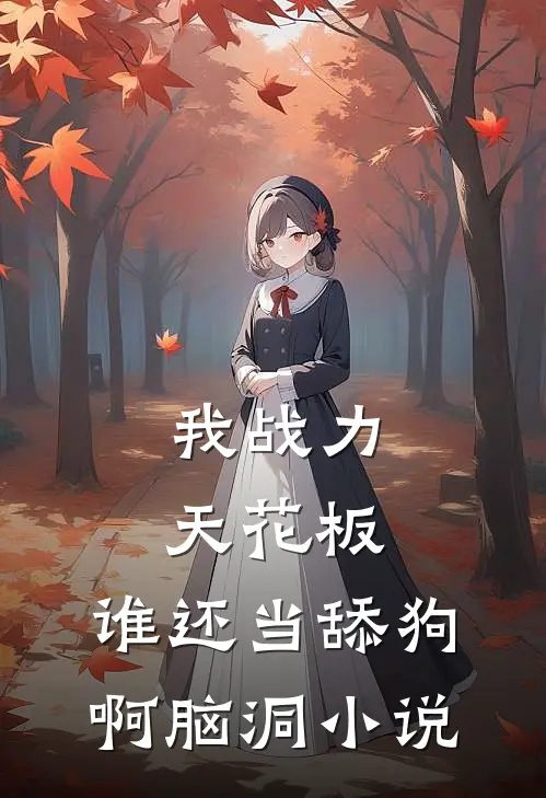 我战力天花板,谁还当舔狗啊脑洞小说