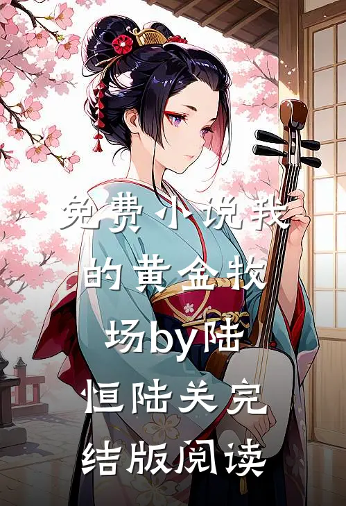 免费小说我的黄金牧场by陆恒陆关完结版阅读