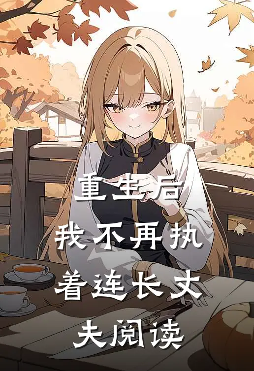 重生后，我不再执着连长丈夫阅读
