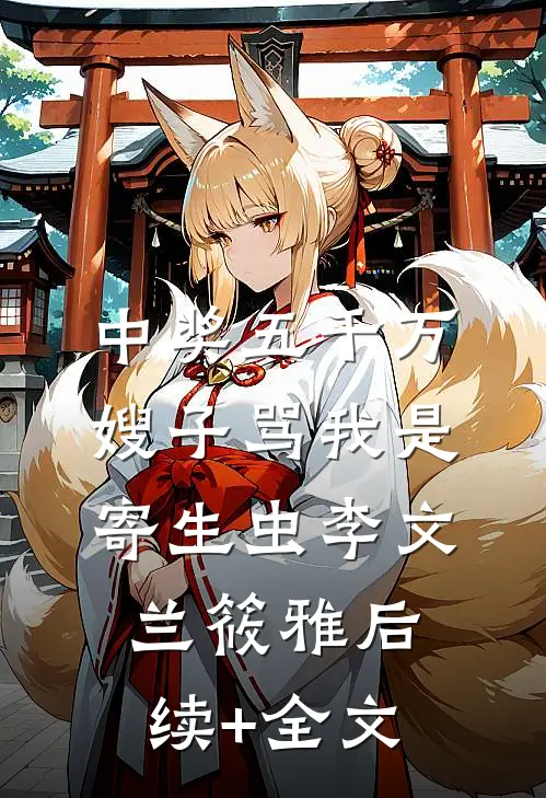 中奖五千万，嫂子骂我是寄生虫李文兰筱雅后续+全文