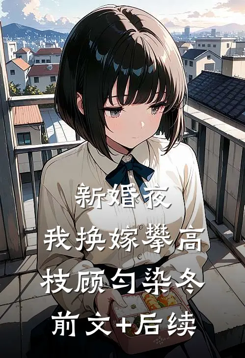 新婚夜，我换嫁攀高枝顾匀染冬前文+后续