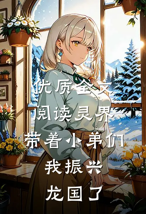 优质全文阅读灵界：带着小弟们，我振兴龙国了