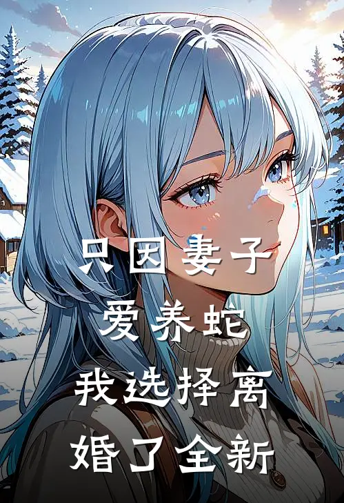 只因妻子爱养蛇，我选择离婚了全新