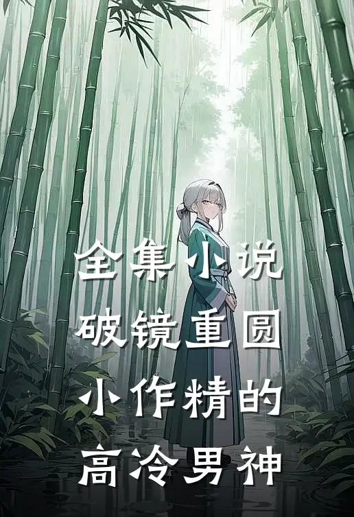 全集小说破镜重圆：小作精的高冷男神