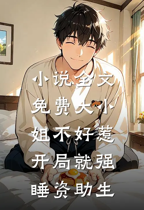 小说全文免费大小姐不好惹，开局就强睡资助生