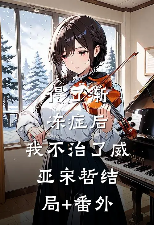 得了渐冻症后，我不治了威亚宋哲结局+番外