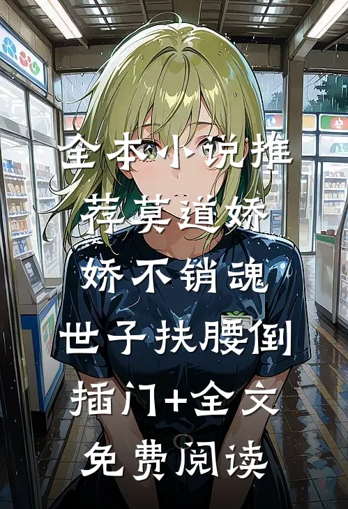 全本小说推荐莫道娇娇不销魂,世子扶腰倒插门+全文免费阅读