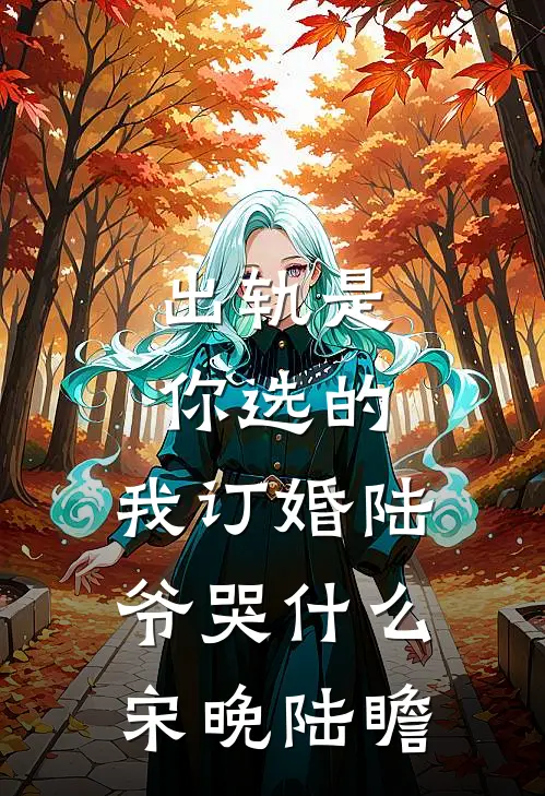 出轨是你选的，我订婚陆爷哭什么宋晚陆瞻
