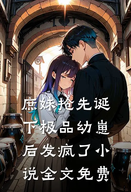 庶妹抢先诞下极品幼崽后发疯了小说全文免费