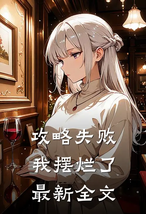 攻略失败,我摆烂了最新全文免费阅读
