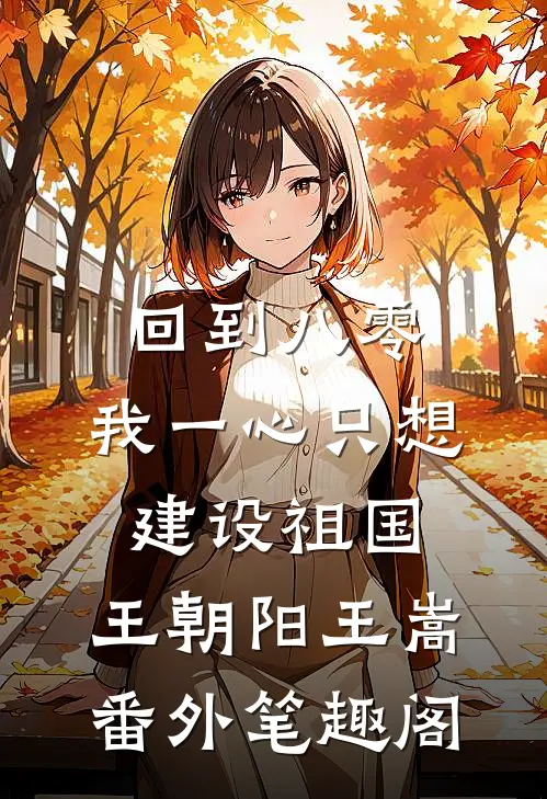 回到八零：我一心只想建设祖国：王朝阳王嵩番外笔趣阁