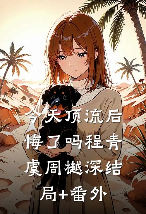 今天顶流后悔了吗程青虞周樾深结局+番外