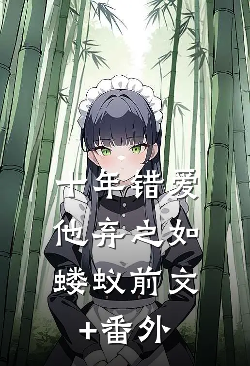十年错爱，他弃之如蝼蚁前文+番外
