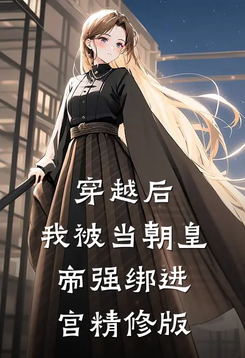 穿越后，我被当朝皇帝强绑进宫精修版
