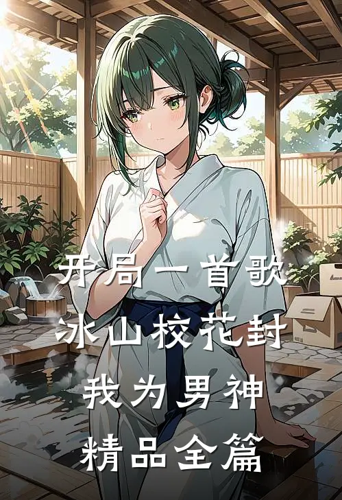 开局一首歌，冰山校花封我为男神精品全篇