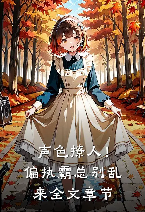 声色撩人！偏执霸总别乱来全文章节