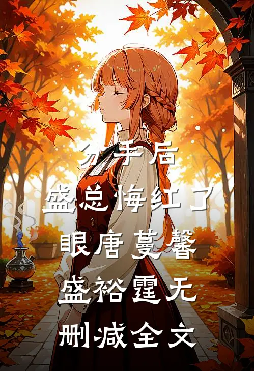 分手后，盛总悔红了眼唐蔓馨盛裕霆无删减全文