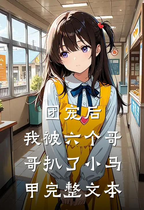团宠后，我被六个哥哥扒了小马甲完整文本