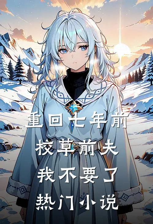 重回七年前，校草前夫我不要了热门小说