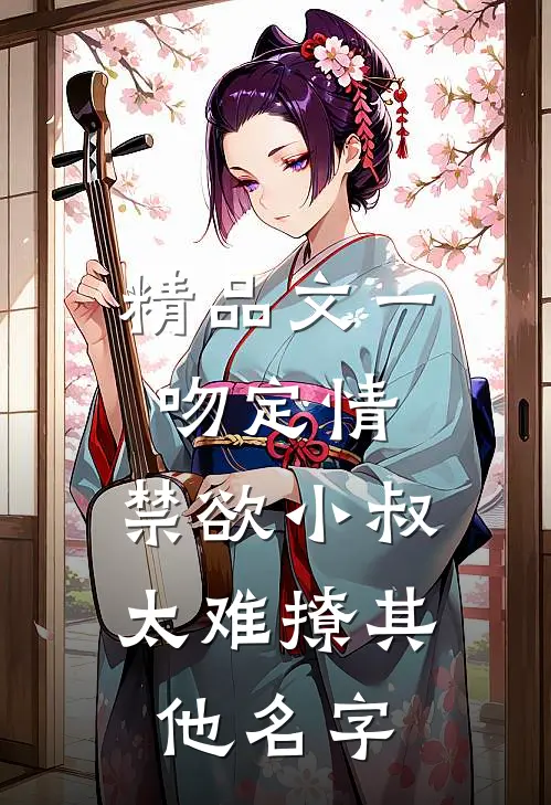 精品文一吻定情:禁欲小叔太难撩其他名字