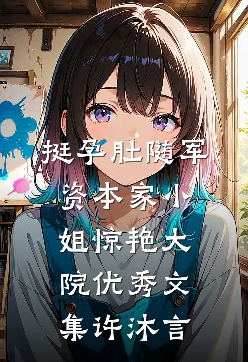 挺孕肚随军，资本家小姐惊艳大院优秀文集许沐言