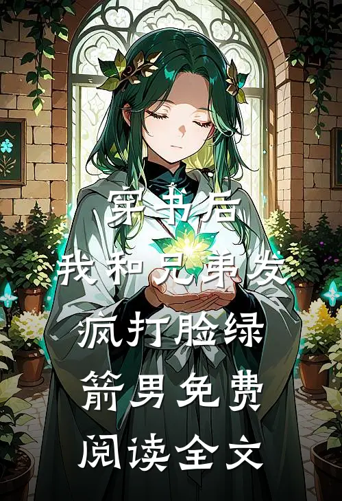 穿书后，我和兄弟发疯打脸绿箭男免费阅读全文