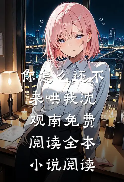 你怎么还不来哄我沈观南免费阅读全本小说阅读