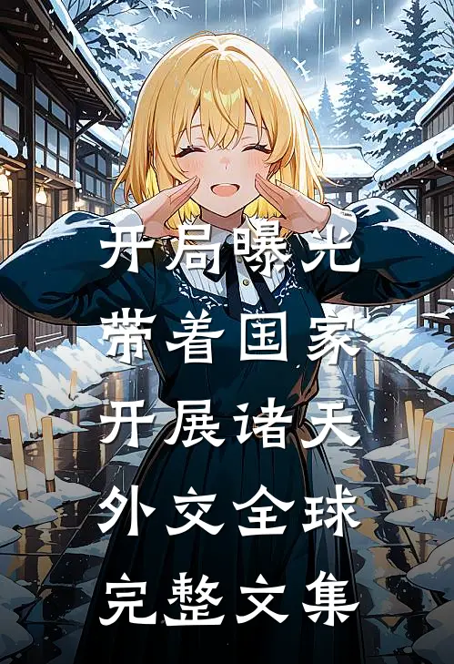 开局曝光，带着国家开展诸天外交全球完整文集