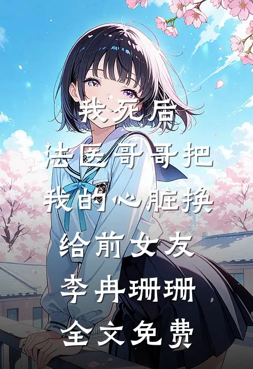 我死后，法医哥哥把我的心脏换给前女友李冉珊珊全文免费