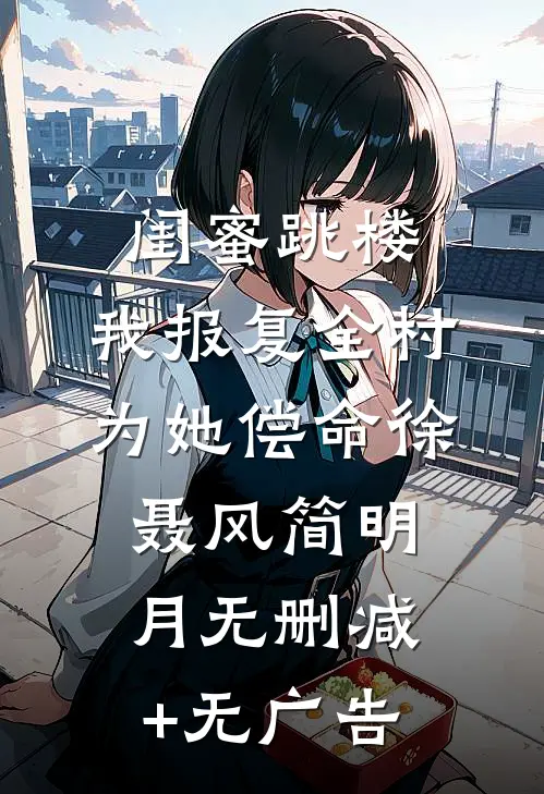闺蜜跳楼，我报复全村为她偿命徐聂风简明月无删减+无广告