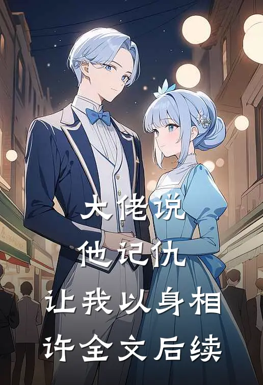大佬说他记仇，让我以身相许全文后续