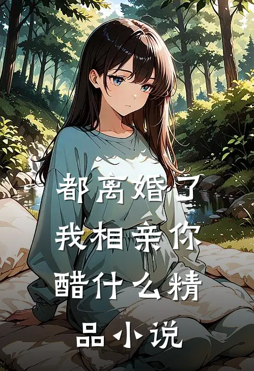 都离婚了，我相亲你醋什么精品小说