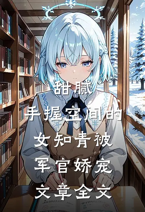 甜腻：手握空间的女知青被军官娇宠文章全文