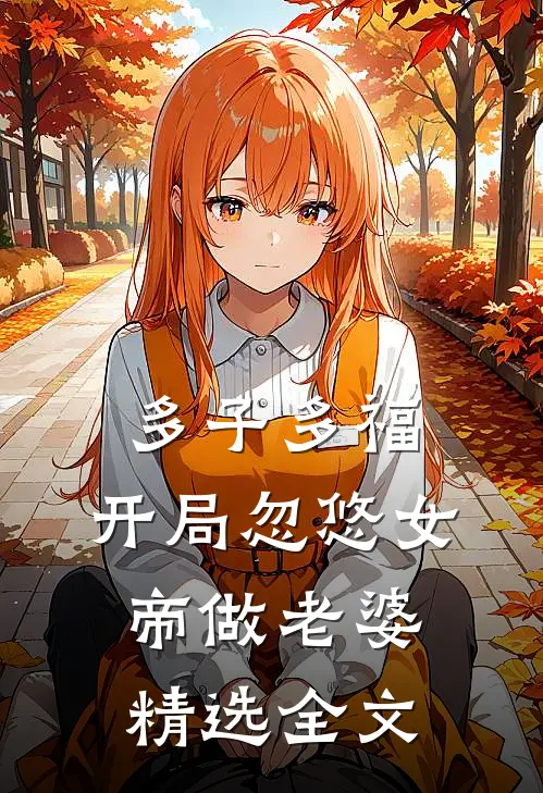 多子多福，开局忽悠女帝做老婆精选全文