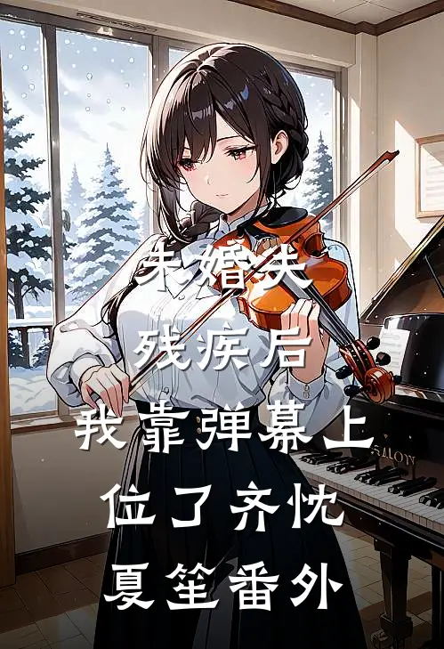 未婚夫残疾后，我靠弹幕上位了齐忱夏笙番外