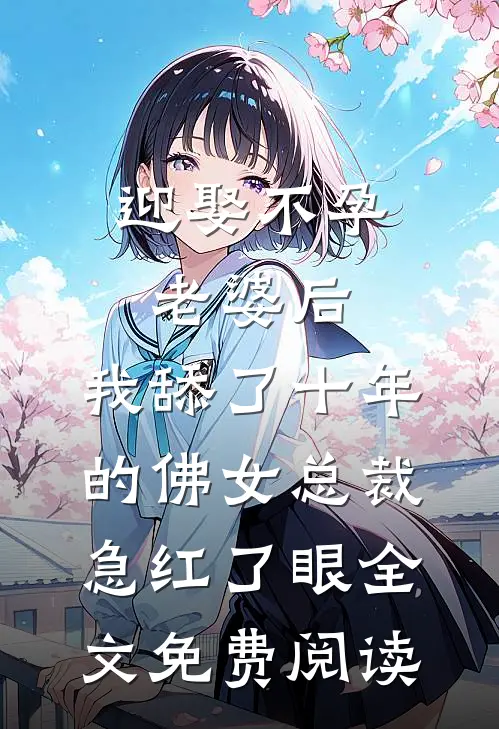 迎娶不孕老婆后，我舔了十年的佛女总裁急红了眼全文免费阅读