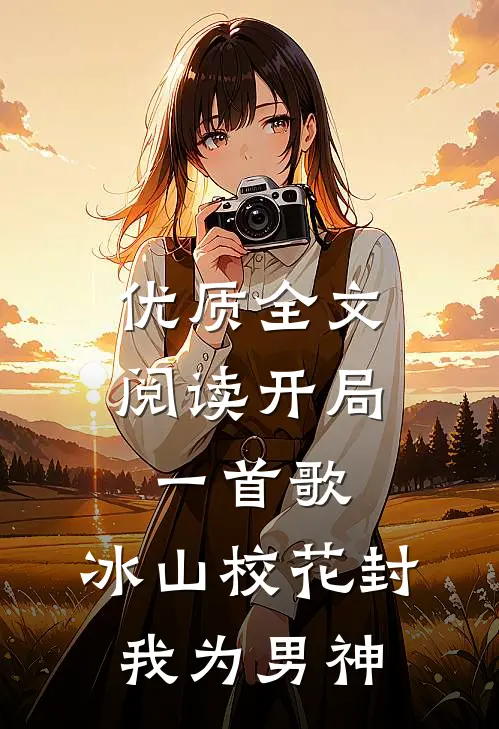 优质全文阅读开局一首歌，冰山校花封我为男神